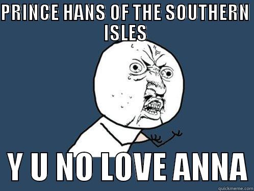 Prince Hans of the Southern Isles is actually a scumbag in Disney's Frozen. (Sorry for those who did not watch Frozen because this is a spoiler.) - PRINCE HANS OF THE SOUTHERN ISLES   Y U NO LOVE ANNA Y U No