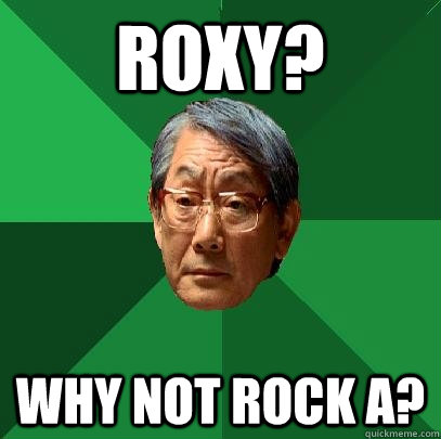 Roxy? Why not rock A?  High Expectations Asian Father