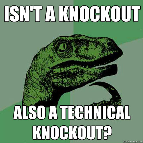 Isn't a knockout also a technical knockout?  Philosoraptor