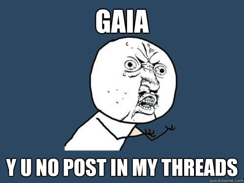 Gaia y u no post in my threads - Gaia y u no post in my threads  Y U No