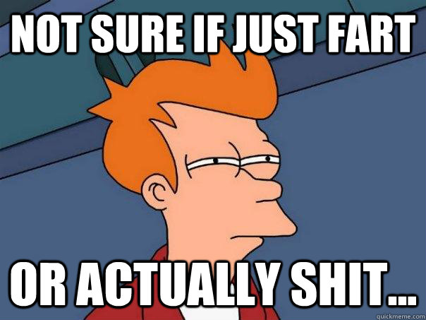 Not sure if just fart or actually shit... - Not sure if just fart or actually shit...  Futurama Fry