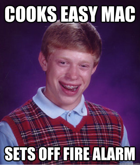 Cooks easy mac Sets off fire alarm  Bad Luck Brian