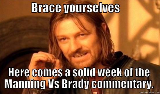               BRACE YOURSELVES                   HERE COMES A SOLID WEEK OF THE MANNING VS BRADY COMMENTARY. Boromir