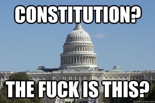 constitution? The fuck is this? - constitution? The fuck is this?  Scumbag Congress