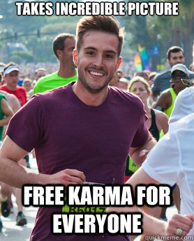 Takes incredible picture Free karma for everyone  Ridiculously photogenic guy