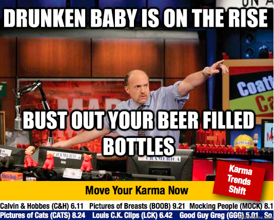 Drunken baby is on the rise bust out your beer filled bottles  Mad Karma with Jim Cramer