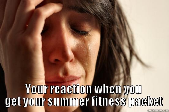  YOUR REACTION WHEN YOU GET YOUR SUMMER FITNESS PACKET First World Problems