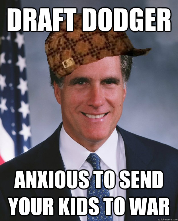 Draft Dodger Anxious to send your kids to war   Scumbag Romney