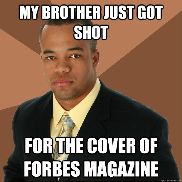 my brother just got shot for the cover of forbes magazine - my brother just got shot for the cover of forbes magazine  Successful Black Man