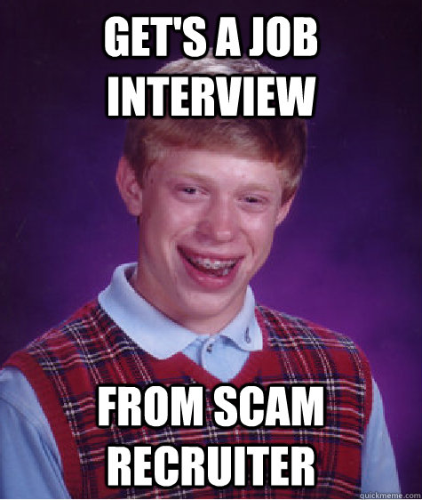 Get's a job interview From scam recruiter - Get's a job interview From scam recruiter  Bad Luck Brian