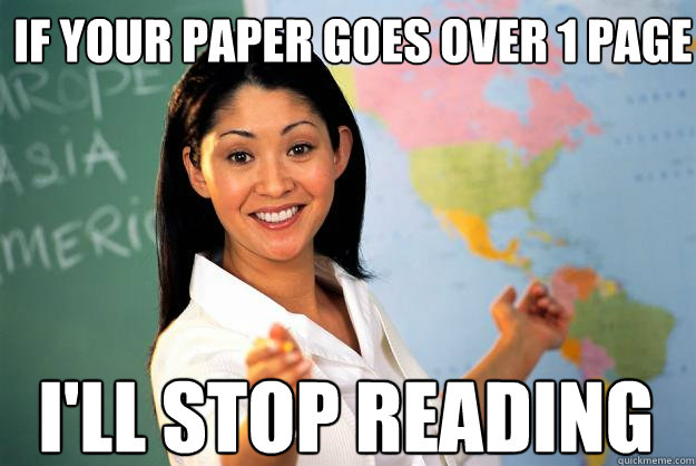 If your paper goes over 1 page I'll stop reading - If your paper goes over 1 page I'll stop reading  Unhelpful High School Teacher