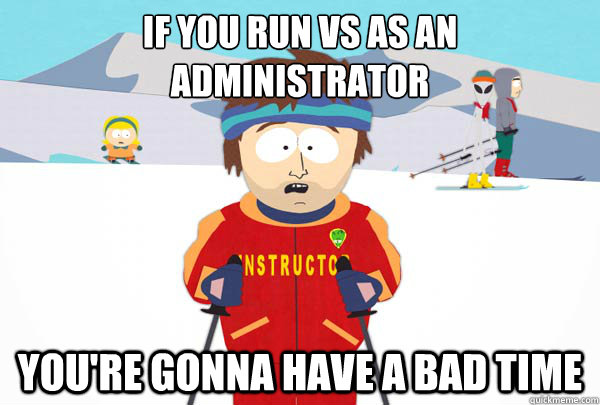 If you run VS as an administrator You're gonna have a bad time - If you run VS as an administrator You're gonna have a bad time  Super Cool Ski Instructor