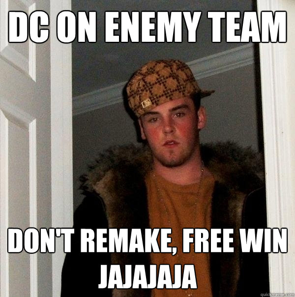 DC on enemy team Don't remake, free win jajajaja - DC on enemy team Don't remake, free win jajajaja  Scumbag Steve