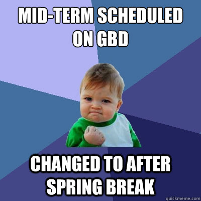 Mid-term scheduled on GBD changed to after spring break  Success Kid