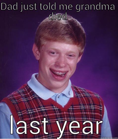 DAD JUST TOLD ME GRANDMA DIED LAST YEAR Bad Luck Brian