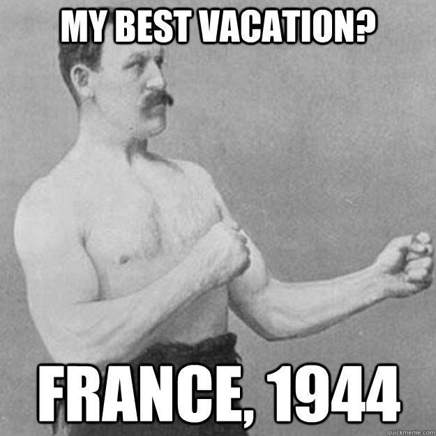 My best vacation? France, 1944  