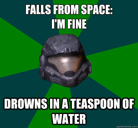 Falls from space:
i'm fine drowns in a teaspoon of water - Falls from space:
i'm fine drowns in a teaspoon of water  Noble 6