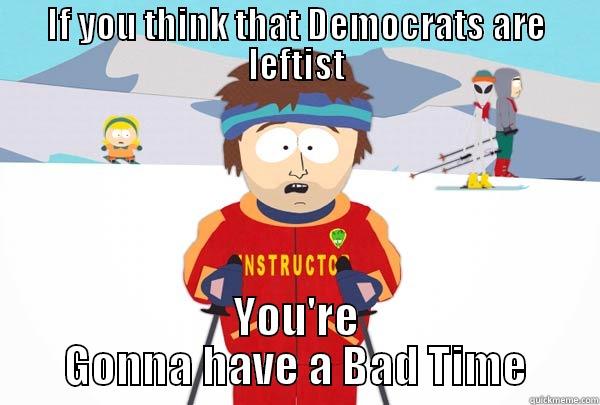 False dichotomy - IF YOU THINK THAT DEMOCRATS ARE LEFTIST YOU'RE GONNA HAVE A BAD TIME Super Cool Ski Instructor