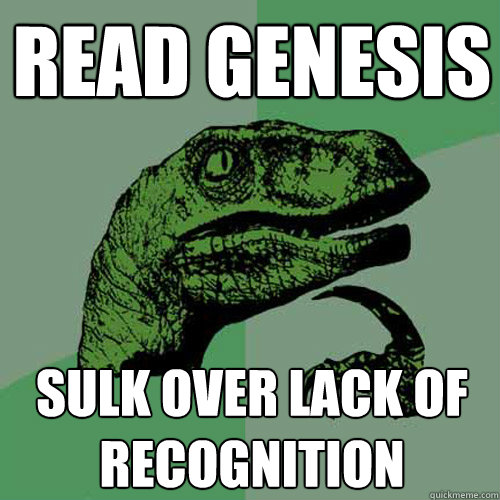 read genesis sulk over lack of recognition  Philosoraptor