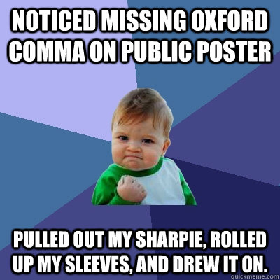 Noticed missing oxford comma on public poster pulled out my sharpie, rolled up my sleeves, and drew it on.  Success Kid