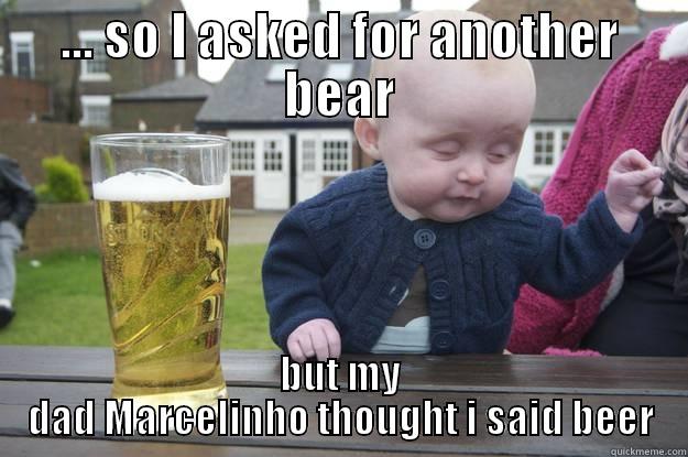 Bear or Beer  - ... SO I ASKED FOR ANOTHER BEAR BUT MY DAD MARCELINHO THOUGHT I SAID BEER drunk baby