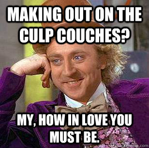 Making out on the culp couches? my, how in love you must be.  Condescending Wonka