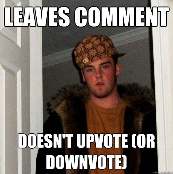 Leaves comment doesn't upvote (or downvote)  Scumbag Steve