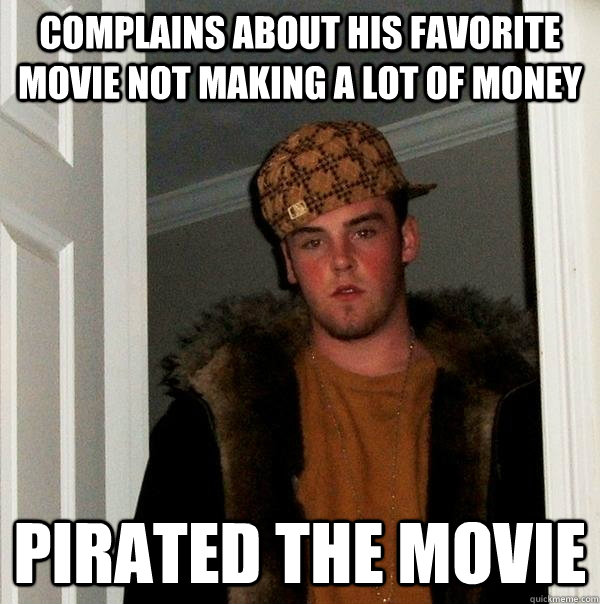 Complains about his favorite movie not making a lot of money Pirated the movie  Scumbag Steve