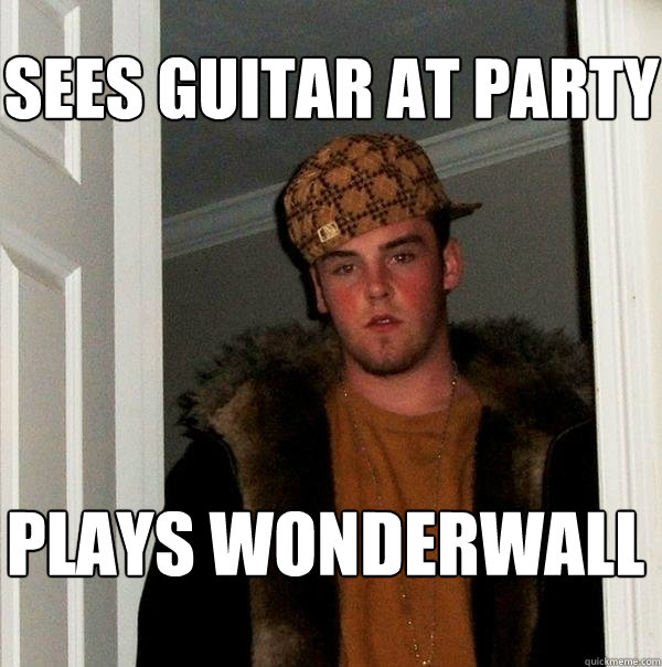 Sees guitar at party plays wonderwall  Scumbag Steve