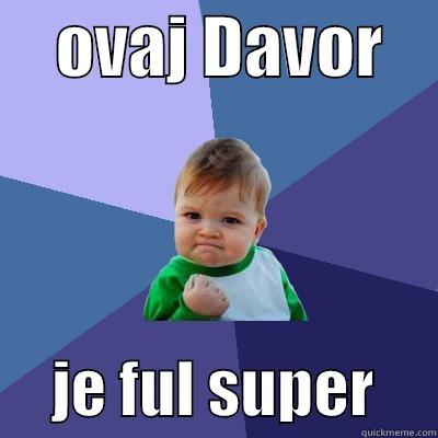     OVAJ DAVOR          JE FUL SUPER     Success Kid