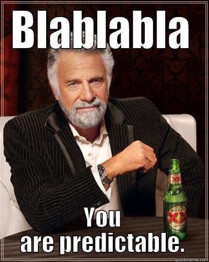 BLABLABLA YOU ARE PREDICTABLE. The Most Interesting Man In The World