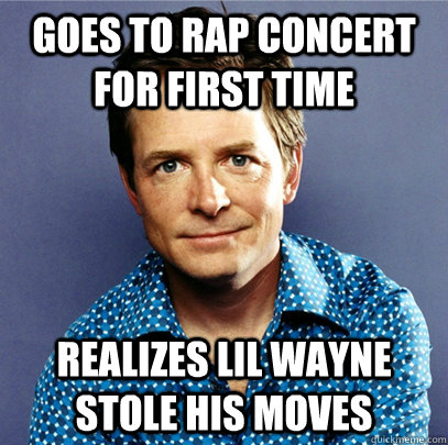 Goes to rap concert for first time realizes lil wayne stole his moves  Awesome Michael J Fox