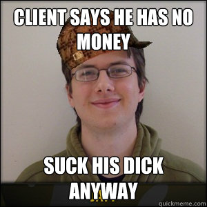 client says he has no money suck his dick anyway - client says he has no money suck his dick anyway  Misc