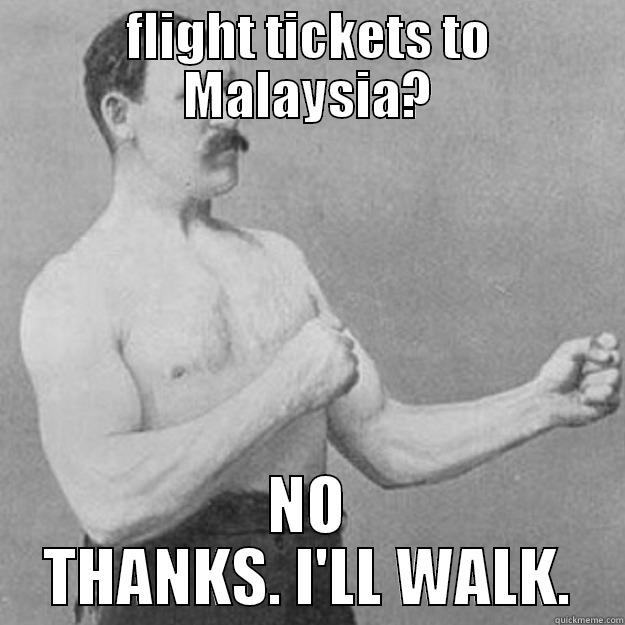 FLIGHT TICKETS TO MALAYSIA? NO THANKS. I'LL WALK. overly manly man