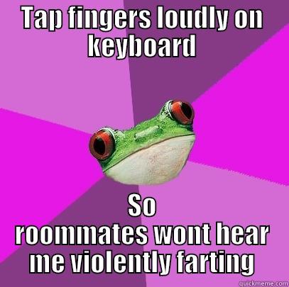 TAP FINGERS LOUDLY ON KEYBOARD SO ROOMMATES WONT HEAR ME VIOLENTLY FARTING Foul Bachelorette Frog