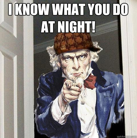 i know what you do at night!  Scumbag Uncle Sam