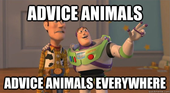 Advice Animals Advice Animals Everywhere - Advice Animals Advice Animals Everywhere  Toy Story Everywhere