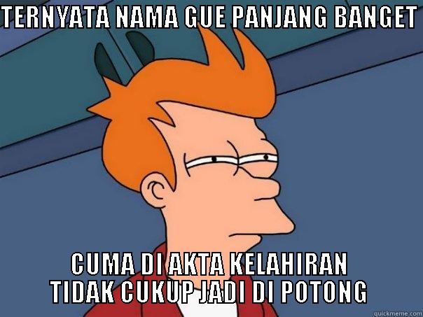 TERNYATA NAMA GUE PANJANG BANGET  CUMA DI AKTA KELAHIRAN TIDAK CUKUP JADI DI POTONG Futurama Fry