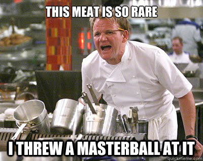 THIS MEAT IS SO RARE I THREW A MASTERBALL AT IT  Chef Ramsay