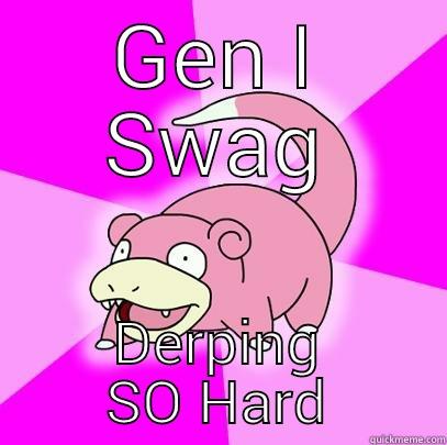 GEN I SWAG DERPING SO HARD Slowpoke