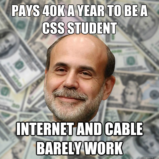 pays 40k a year to be a css student internet and cable barely work - pays 40k a year to be a css student internet and cable barely work  Ben Bernanke