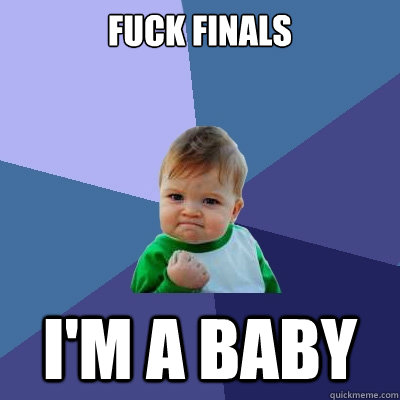 Fuck Finals I'm a baby  Success Kid