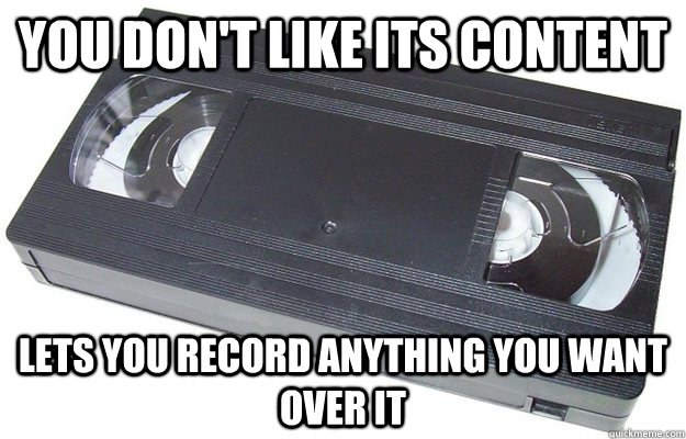 You don't like its content Lets you record anything you want over it  Good Guy VHS