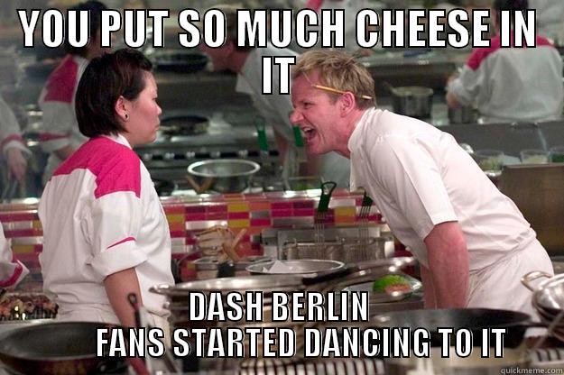 YOU PUT SO MUCH CHEESE IN IT DASH BERLIN        FANS STARTED DANCING TO IT Gordon Ramsay