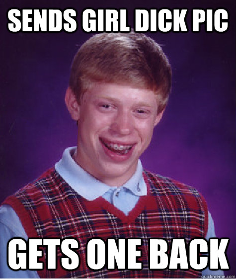 Sends girl dick pic Gets one back  Bad Luck Brian