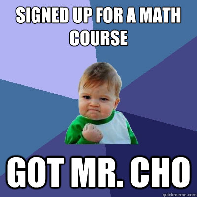 signed up for a math course got mr. cho  Success Kid