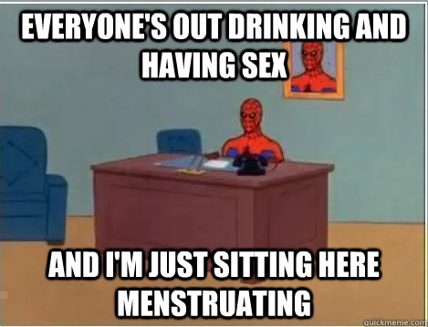 everyone's out drinking and having sex and i'm just sitting here menstruating    Spiderman Desk