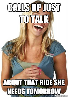 Calls up just to talk About that ride she needs tomorrow - Calls up just to talk About that ride she needs tomorrow  Friend Zone Fiona