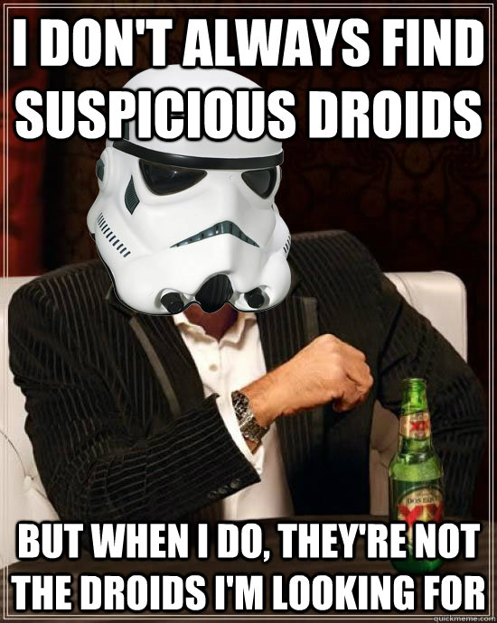 I don't always find suspicious droids but when i do, they're not the droids i'm looking for - I don't always find suspicious droids but when i do, they're not the droids i'm looking for  The Most Interesting Storm Trooper in the Galaxy