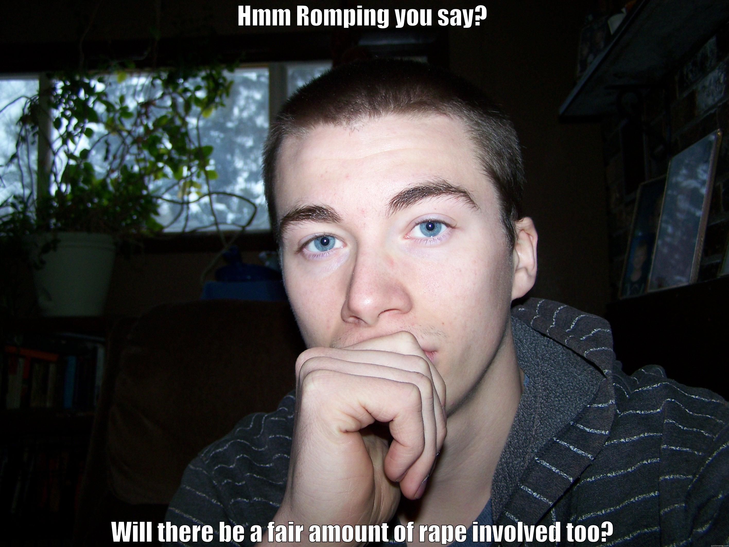 Romping  - HMM ROMPING YOU SAY? WILL THERE BE A FAIR AMOUNT OF RAPE INVOLVED TOO? Misc